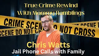 Chris Watts Case - Jail Calls with His Family  - True Crime Rewind with Mommy Ramblings
