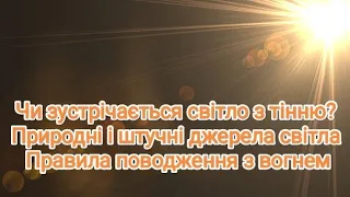 Чи зустрічається світло з тінню? Природні і штучні джерела світла. Правила поводження з вогнем.