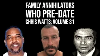 Family Annihilators who Pre date Chris Watts: Volume 31