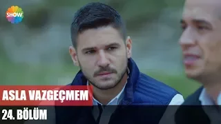 Asla Vazgecmem Episode 24