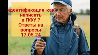 ИДЕНТИФИКАЦИЯ: как написать в ПФУ ? Ответы на ваши вопросы 17.05.24