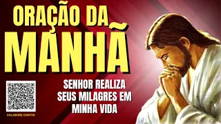 ORAÇÃO DA MANHÃ = SENHOR REALIZA SEUS MILAGRES EM MINHA VIDA