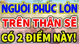 Cổ Nhân Giảng NGƯỜI PHÚC KHÍ LỚN Trên Thân Thường Hiện Ra 2 Điểm Tốt Này, SỐ SƯỚNG| LĐR