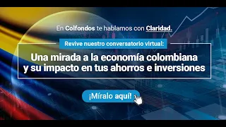 Una mirada a la economía colombiana y su impacto en tus ahorros e inversiones | 9 de junio 2022
