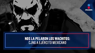 Nos la pelaron los wachitos: CJNG a Ejército Mexicano | Noticias con Ciro Gómez Leyva