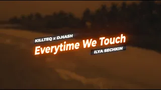 KILLTEQ x D.HASH x ILYA SECHKIN - Everytime We Touch