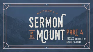 April 27-28, 2024 // The Sermon on the Mount - Part 4: Jesus on Adultery, Divorce, and Lying