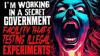 "I'm Working In A Secret Government Facility That's Testing Illegal Experiments" Creepypasta Story