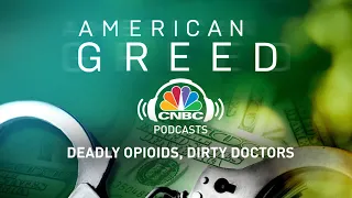 American Greed Podcast: Deadly Opioids, Dirty Doctors | CNBC Prime