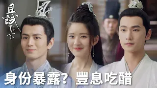 「且試天下」風夕身份暴露？風夕與大哥眉來眼去豐息吃醋！ | WeTV