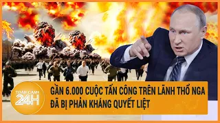 Xung đột Nga-Ukraine 29/5:  Gần 6.000 cuộc tấn công trên lãnh thổ Nga đã bị phản kháng quyết liệt