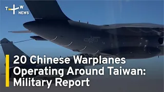 20 Chinese Warplanes Operating Around Taiwan: Military Report | TaiwanPlus News