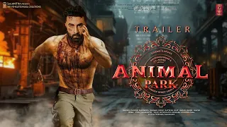 ANIMAL PARK - Hindi Trailer | Ranbir Kapoor | Rashmika Mandanna, Anil Kapoor | Sandeep Vanga In 2024