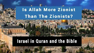 Is Allah More Zionist Than The Zionists? Israel in Quran and the Bible #Israel