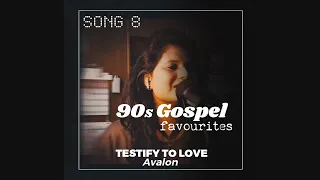 Song 8 | Testify To Love - Avalon | 90s Gospel Favourites