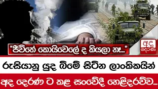 රුසියානු යුද බිමේ සිටින ලාංකිකයින්...අද දෙරණ ට කළ සංවේදී හෙළිදරව්ව.. "ජීවිතේ කොයිවෙලේ ද කියලා නෑ..."