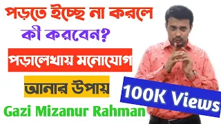 পড়ালেখায় মনোযোগী হওয়ার উপায়। পড়তে ইচ্ছে করে না কেন? How will you give concentration to Study?