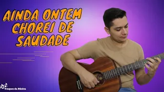 Como tocar no violão  "Ainda ontem chorei de saudade"- João Mineiro e Marciano