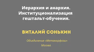 Виталий Сонькин  «Иерархия и анархия. Институционализация гештальт-обучения».