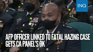 AFP officer linked to fatal hazing case gets CA panel’s OK
