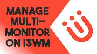 How to Manage Multi-Monitor on i3WM