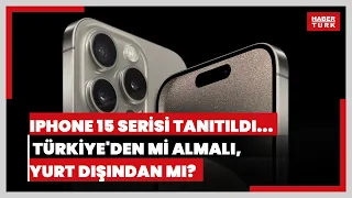 iPhone 15 serisi tanıtıldı... En pahalı telefonu Türkiye'den mi almalı, yurt dışından mı?