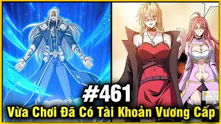 Vừa Chơi Đã Có Tài Khoản Vương Giả Chap 461 | Review Phim Truyện Tranh Hay | Lệ Phi Vũ