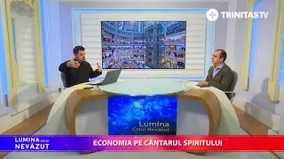 Lumina Celui Nevăzut. Economia pe cântarul spiritului (15 03 2018)