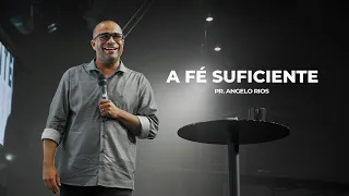 A Fé Suficiente | Pr. Angelo Rios | Mananciais RJ