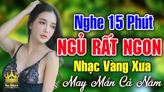 Nghe 15 Phút Ngủ Rất Ngon - LK Nhạc Vàng Xưa KHÔNG QUẢNG CÁO Êm Tai Dễ Ngủ Nghe May Mắn Cả Năm