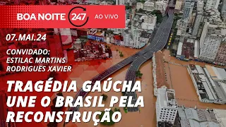 Boa Noite 247 - Tragédia gaúcha une o Brasil pela reconstrução 07.05.24