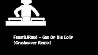 FeestDJRuud -- Gas Op Die Lolly (Grashopper Remix)