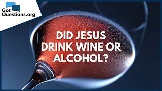 Did Jesus drink wine or alcohol? | GotQuestions.org