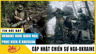 Khủng hoảng Nga Ukraine mới nhất trưa 4/11 Ukraine nghi Nga dùng kế mai phục ở Kherson | TV24h