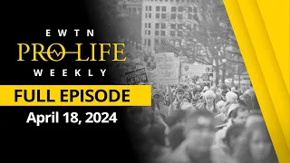 EWTN Pro-Life Weekly | Full EPISODE – April 18 2024