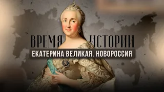 ВРЕМЯ ИСТОРИИ | ЕКАТЕРИНА ВЕЛИКАЯ |  НОВОРОССИЯ