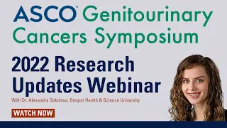 2022 ASCO Genitourinary Cancers Symposium Research Updates Webinar with Dr. Alexandra Sokolova