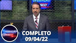 Operação de Risco (09/04/22) | Completo