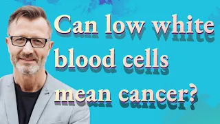 Can low white blood cells mean cancer?