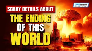 SCARY DETAILS ABOUT THE ENDING OF THIS WORLD - BILAL ASSAD