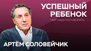 Как гарантировать успех ребенку / Артём Соловейчик // Нам надо поговорить