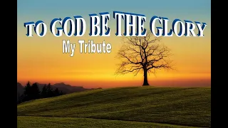 My Tribute - To God Be The Glory - Praise Hymn