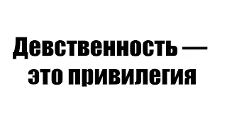 Девственность  — это привилегия | МАНИФЕСТ ДЕВСТВЕННИКА