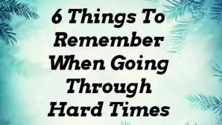 6 Things To Remembers When Going Through Hard Times / Motivation / Inspirational quotes