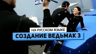 Создание «Ведьмак 3: Дикая охота» ♦ Behind the Scenes [На русском языке]