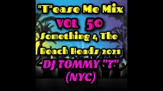 "T"ease Me Mix Vol 50 Something 4 The Beach Heads 2021 DJ TOMMY "T" (NYC) House Music Mix