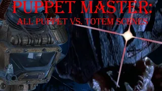 Puppet Master: All Puppet Vs. Totem Scenes.