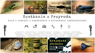 Spotkania z Przyrodą #31 - Ada Bogdanowska o zdjęciach płazów i Adam Zbyryt o "Krajobrazie Strachu"