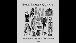 EVAN PARKER QUARTET :: All Knavery And Collusion (free jazz UK 2o21)