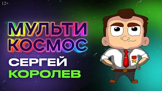 МультиКосмос - Сергей Королев (история космонавтики)